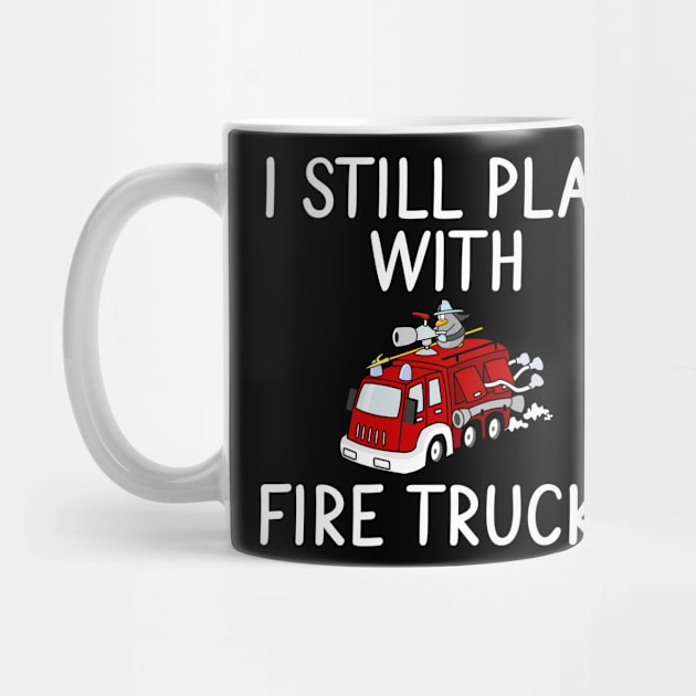 I still play with Fire Trucks by Tshirt114